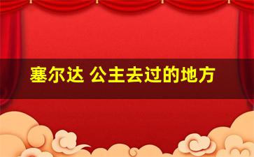 塞尔达 公主去过的地方